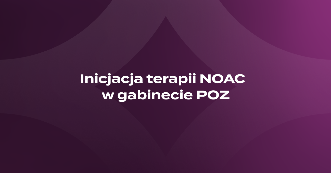 Inicjacja terapii NOAC w gabinecie POZ